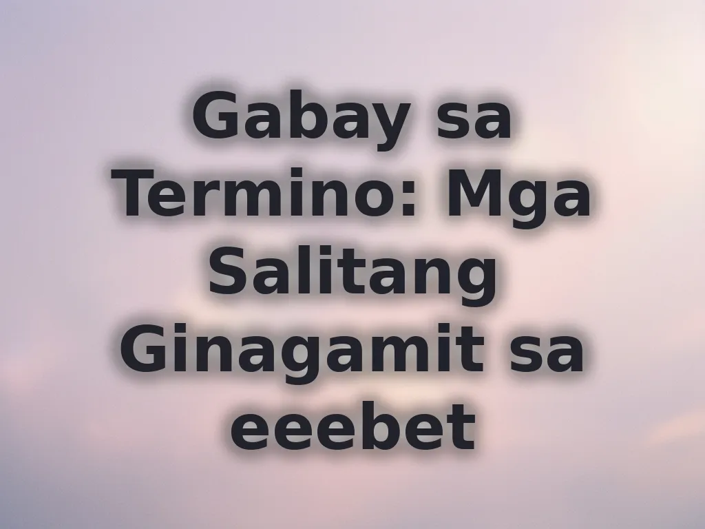 Gabay sa Termino: Mga Salitang Ginagamit sa eeebet