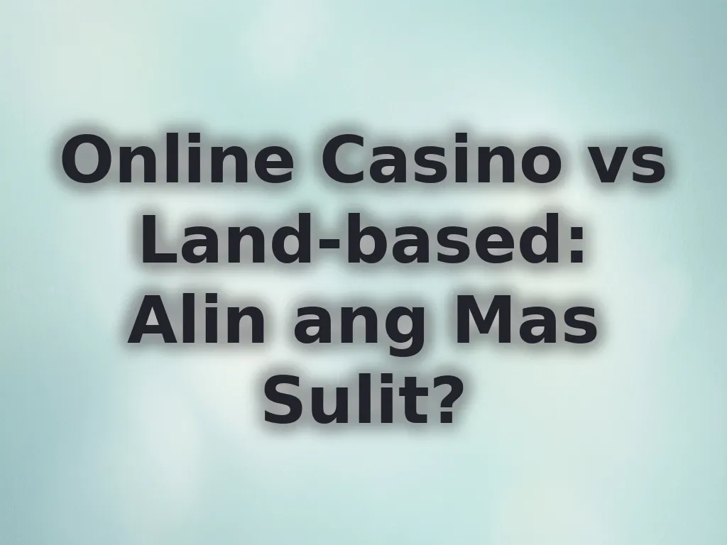Online Casino vs Land-based: Alin ang Mas Sulit?