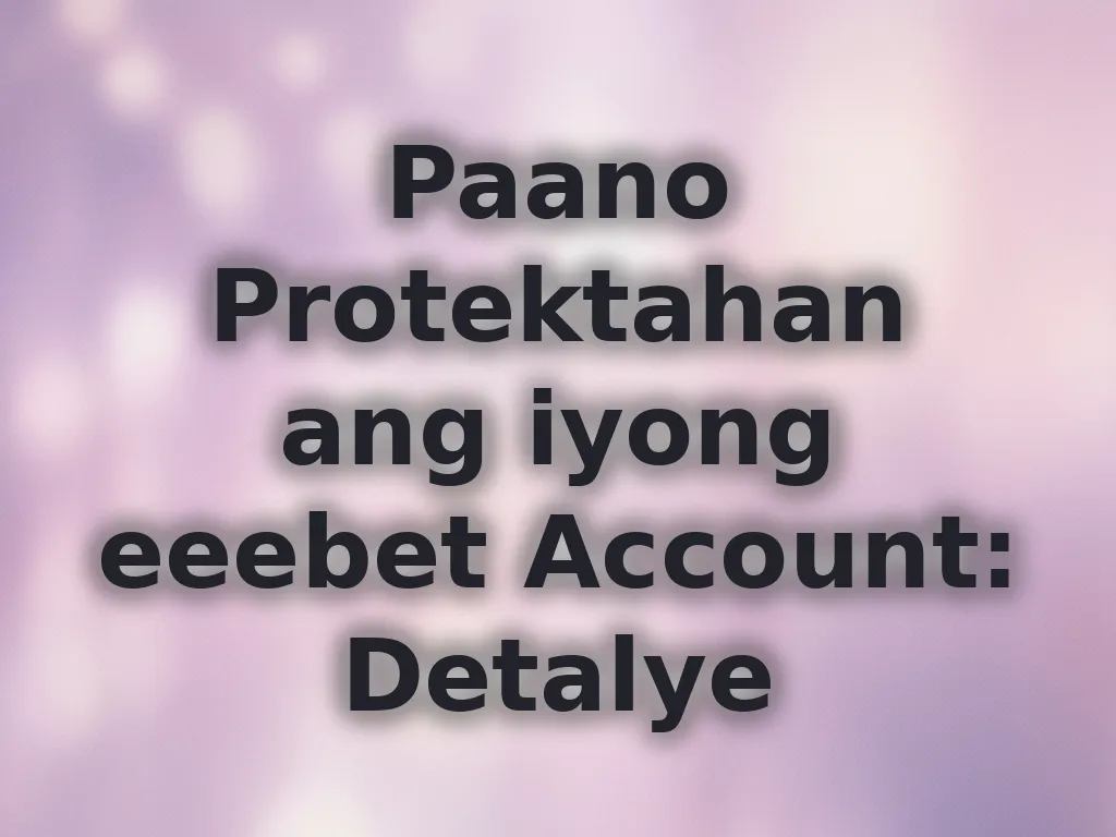 Paano Protektahan ang iyong eeebet Account: Detalye